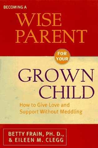 Beispielbild fr Becoming a Wise Parent for Your Grown Child : How to Give Love and Support Without Meddling zum Verkauf von Better World Books