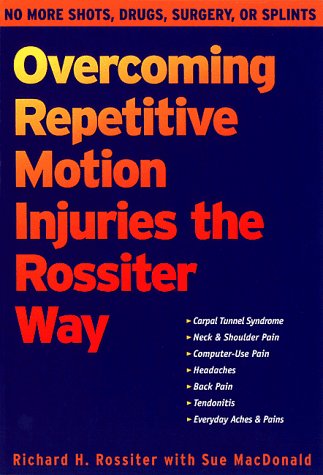 Stock image for Overcoming Repetitive Motion Injuries the Rossiter Way : No More Shots, Drugs, Surgery, or Splints for sale by Better World Books