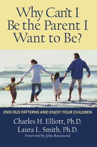 Imagen de archivo de Why Can't I Be the Parent I Want to Be? End Old Patterns and Enjoy Your Children a la venta por Kingship Books