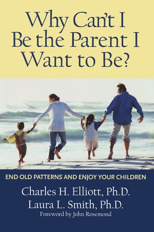 Stock image for Why Can't I Be the Parent I Want to Be? End Old Patterns and Enjoy Your Children for sale by Kingship Books