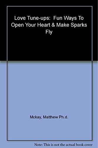Love Tune-Ups: 52 Fun Ways to Open Your Heart and Make Sparks Fly (9781572242746) by McKay, Matthew; Honeychurch, Carole; Watrous, Angela