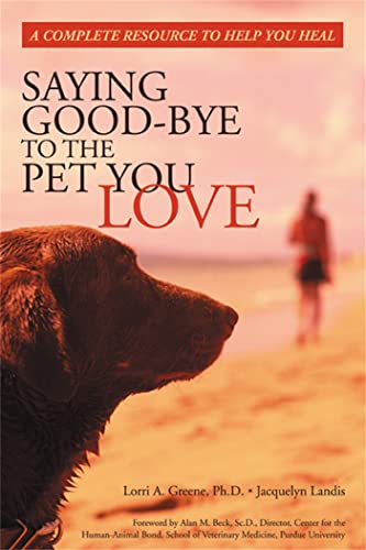 Saying Good-Bye to the Pet You Love: A Complete Resource to Help You Heal (9781572243071) by Greene, Lorri A.; Landis, Jacquelyn