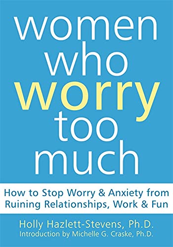 Beispielbild fr Women Who Worry Too Much: How to Stop Worry and Anxiety from Ruining Relationships, Work, and Fun zum Verkauf von Gulf Coast Books