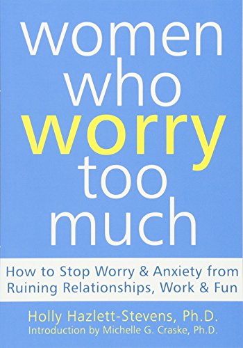 Stock image for Women Who Worry Too Much: How to Stop Worry and Anxiety from Ruining Relationships, Work, and Fun for sale by BooksRun