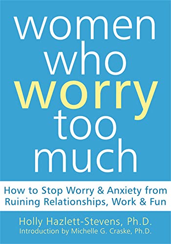 9781572244122: Women Who Worry Too Much: How to Stop Worry and Anxiety from Ruining Relationships, Work, and Fun