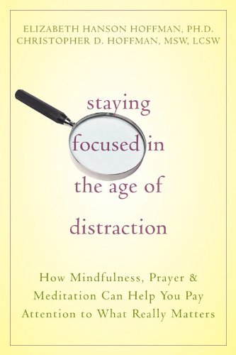 Beispielbild fr Staying Focused in the Age of Distraction: How Mindfulness, Prayer, and Meditation Can Help You Pay Attention to What Really Matters zum Verkauf von Books of the Smoky Mountains