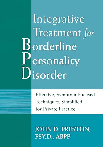 Integrative Treatment for Borderline Personality Disorder: Effective, Symptom-Focused Techniques, Simplified for Private Practice (9781572244467) by Preston PsyD ABPP, John D.