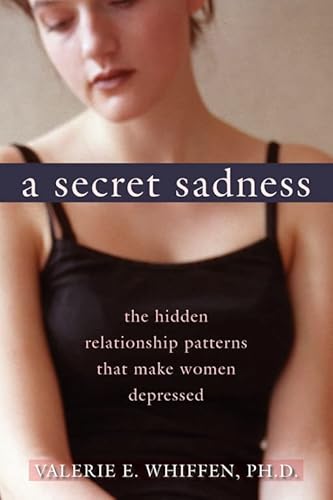 Imagen de archivo de A Secret Sadness: The Hidden Relationship Patterns That Make Women Depressed a la venta por Irish Booksellers