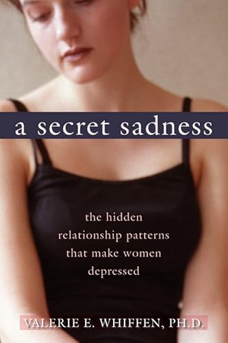 9781572244696: A Secret Sadness: The Hidden Relationship Patterns That Make Women Depressed