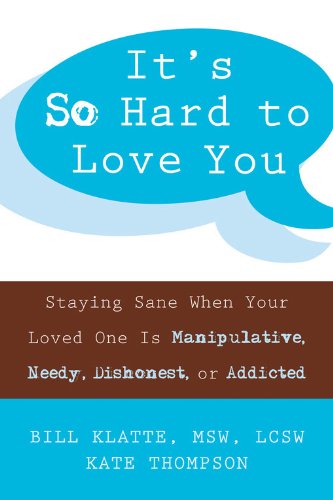 It's So Hard to Love You: Staying Sane When Your Loved One Is Manipulative, Needy, Dishonest, or Addicted (9781572244962) by Klatte MSW LCSW, Bill; Thompson, Kate