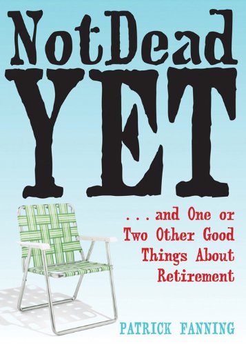 Stock image for Not Dead Yet: .and One or Two Other Good Things About Retirement for sale by Wonder Book