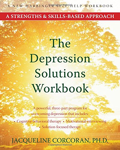 

The Depression Solutions Workbook: A Strengths and Skills-Based Approach (New Harbinger Self-Help Workbook)