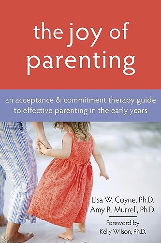 Stock image for The Joy of Parenting: An Acceptance and Commitment Therapy Guide to Effective Parenting in the Early Years for sale by Goodwill of Colorado
