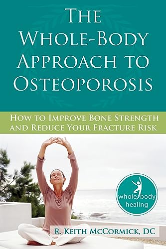 The Whole-Body Approach to Osteoporosis: How to Improve Bone Strength and Reduce Your Fracture Ri...