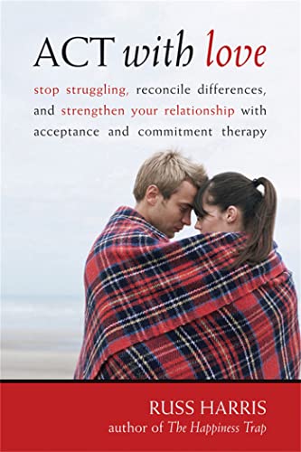 Imagen de archivo de ACT with Love: Stop Struggling, Reconcile Differences, and Strengthen Your Relationship with Acceptance and Commitment Therapy a la venta por HPB Inc.