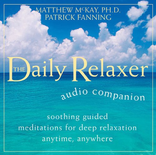 The Daily Relaxer Audio Companion: Soothing Guided Meditations for Deep Relaxation for Anytime, Anywhere (9781572246362) by McKay PhD, Matthew; Fanning, Patrick