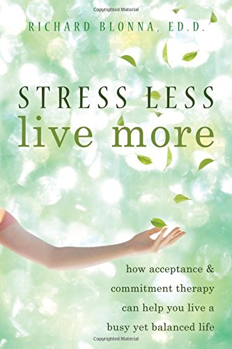 Stock image for Stress Less, Live More: How Acceptance and Commitment Therapy Can Help You Live a Busy yet Balanced Life for sale by SecondSale