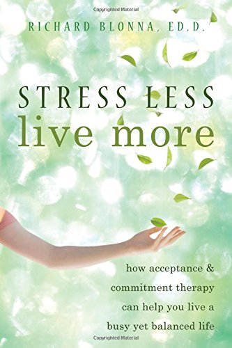 Stock image for Stress Less, Live More: How Acceptance and Commitment Therapy Can Help You Live a Busy yet Balanced Life for sale by Ergodebooks