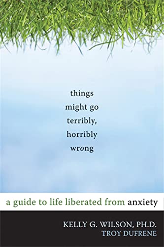 Imagen de archivo de Things Might Go Terribly, Horribly Wrong: A Guide to Life Liberated from Anxiety a la venta por Goodwill Books