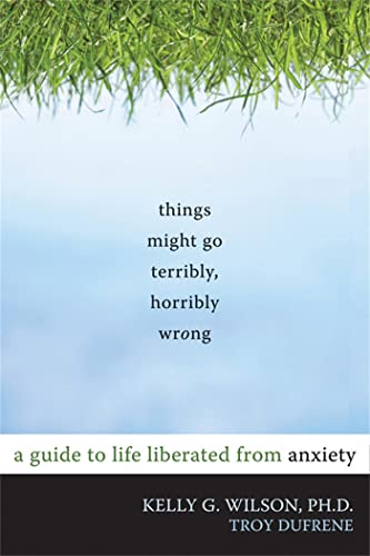 Stock image for Things Might Go Terribly, Horribly Wrong: A Guide to Life Liberated from Anxiety for sale by Goodwill of Colorado