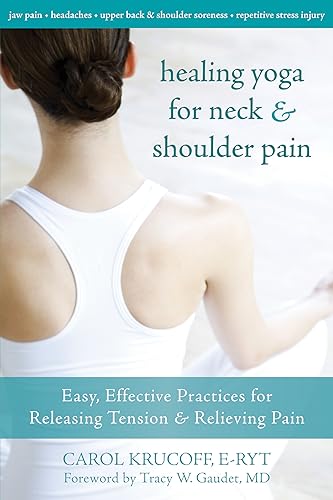 HEALING YOGA FOR NECK AND SHOULDER PAIN: Easy, Effective Practices For Releasing Tension & Reliev...