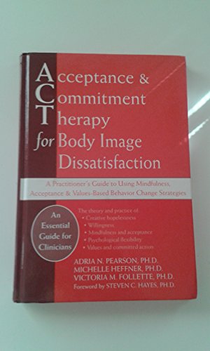 9781572247758: Acceptance and Commitment Therapy for Body Image Dissatisfaction: A Practitioner's Guide to Using Mindfulness, Acceptance, and Values-Based Behavior Change Strategies (Professional)