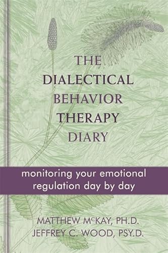 The Dialectical Behavior Therapy Diary: Monitoring Your Emotional Regulation Day by Day (9781572249561) by McKay PhD, Matthew; Wood PsyD, Jeffrey C.
