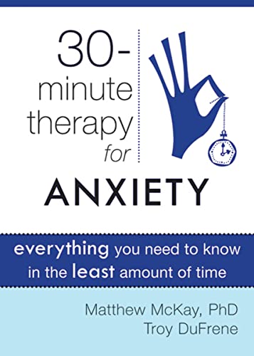9781572249813: Thirty-Minute Therapy for Anxiety: Everything You Need to Know in the Least Amount of Time (New Harbinger Thirty-Minute Therapy Series)