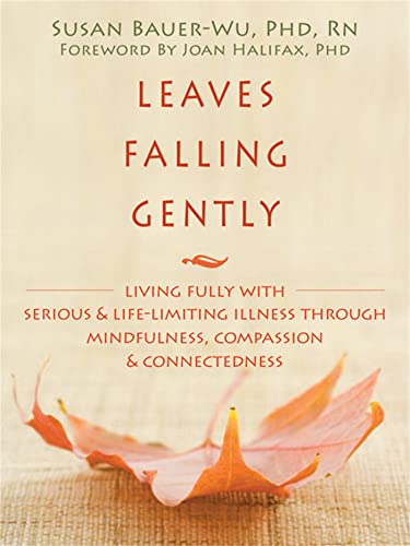 Beispielbild fr Leaves Falling Gently : Living Fully with Serious and Life-Limiting Illness Through Mindfulness, Compassion, and Connectedness zum Verkauf von Better World Books