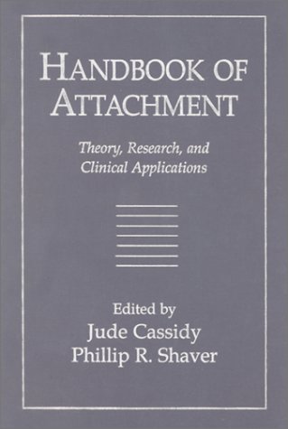 Handbook of Attachment: Theory, Research, and Clinical Applications - Editor-Jude Cassidy PhD; Editor-Phillip R. Shaver PhD