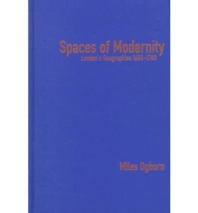 Spaces of Modernity: London's Geographies 1680-1780 (9781572303430) by Ogborn, Miles