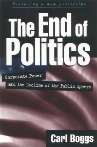 Imagen de archivo de The End of Politics : Corporate Power and the Decline of the Public Sphere a la venta por Better World Books