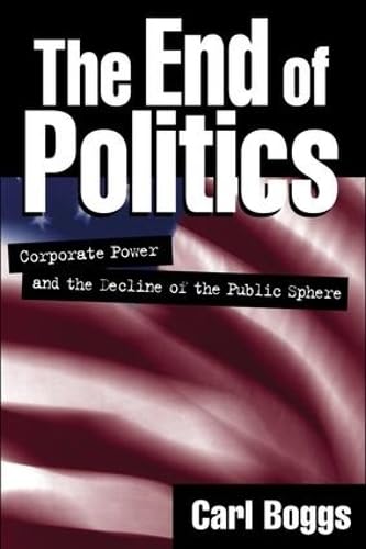 Imagen de archivo de The End of Politics: Corporate Power and the Decline of the Public Sphere a la venta por ThriftBooks-Atlanta