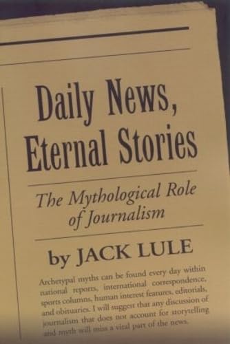 Stock image for Daily News, Eternal Stories : The Mythological Role of Journalism for sale by Better World Books