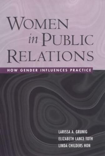 Stock image for Women in Public Relations: How Gender Influences Practice Grunig, Larissa A.; Toth, Elizabeth L.; Hon, Linda Childers and Lewton, Kathleen Larey for sale by Aragon Books Canada