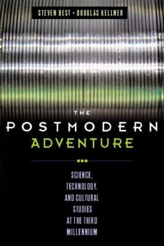 The Postmodern Adventure: Science, Technology, and Cultural Studies at the Third Millennium (9781572306660) by Best, Steven; Kellner, Douglas