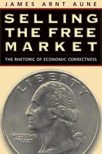 Stock image for Selling the Free Market: The Rhetoric of Economic Correctness for sale by ThriftBooks-Dallas