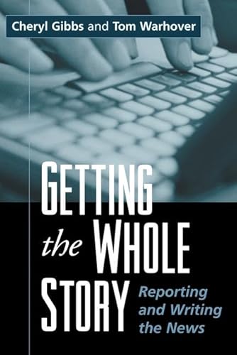 Getting the Whole Story: Reporting and Writing the News