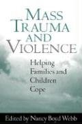 9781572309760: Mass Trauma and Violence: Helping Families and Children Cope (Clinical Practice with Children, Adolescents, and Families)