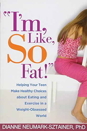 

I'm, Like, SO Fat!": Helping Your Teen Make Healthy Choices about Eating and Exercise in a Weight-Obsessed World