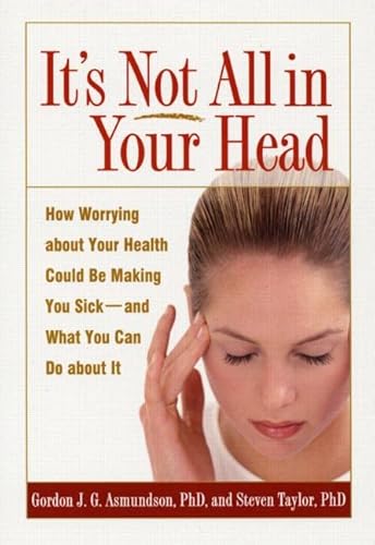 Stock image for It's Not All in Your Head: How Worrying about Your Health Could Be Making You Sick--and What You Can Do about It for sale by Dream Books Co.