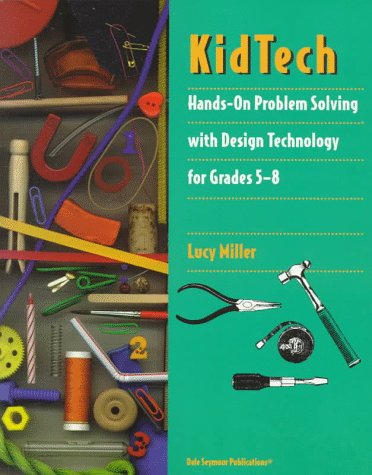 Kidtech: Hands-On Problem Solving With Design Technology for Grades 5-8 (9781572325418) by Miller, Lucy
