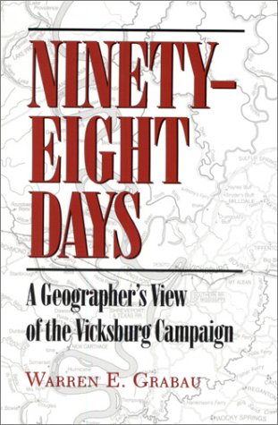 Ninety-Eight Days: Geographers View Vicksburg Campaign - Grabau, Warren E.