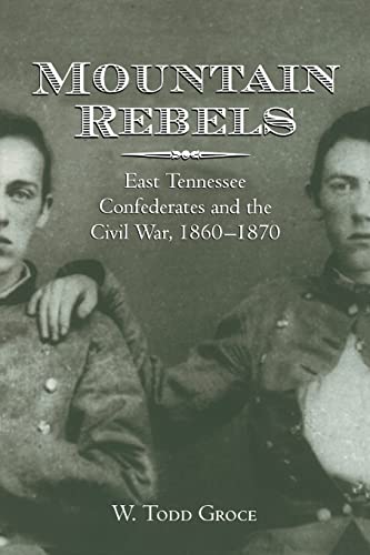 Stock image for Mountain Rebels: East Tennessee Confederates 1860-1870 for sale by GF Books, Inc.