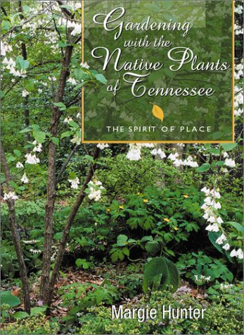 Gardening With The Native Plants Of Tennessee: The Spirit Of Place