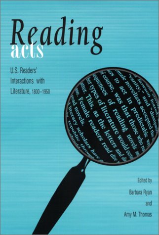 Stock image for Reading Acts: U.S. Readers' Interactions with Literature, 1800-1950 for sale by HPB-Red