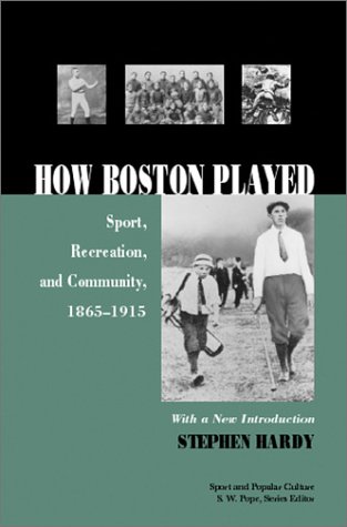 Beispielbild fr How Boston Played : Sport, Recreation, and Community, 1856-1915 zum Verkauf von Better World Books