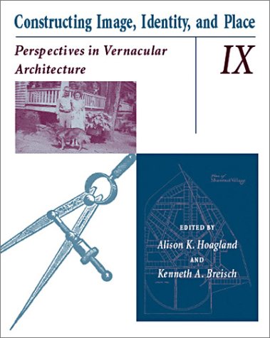 Constructing Image, Identity, And Place: Perspectives In Vernacular Architecture (Volume 9) (Pers...