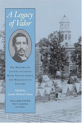 A Legacy of Valor: The Memoirs and Letters of Captain Henry Newton Comey, 2nd Massachusetts Infantry