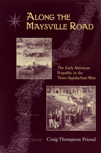 Beispielbild fr Along The Maysville Road: Early Republic Trans-Appalachian West Friend, Craig Thompson zum Verkauf von Particular Things